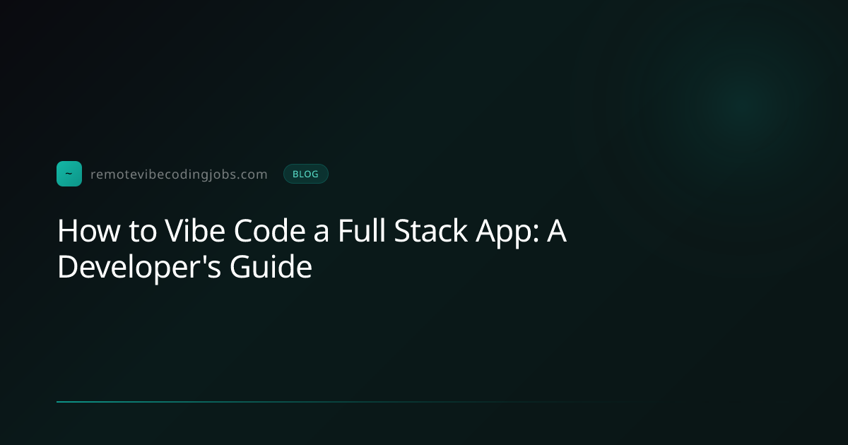 How to Vibe Code a Full Stack App: A Developer's Guide | Remote Vibe ...